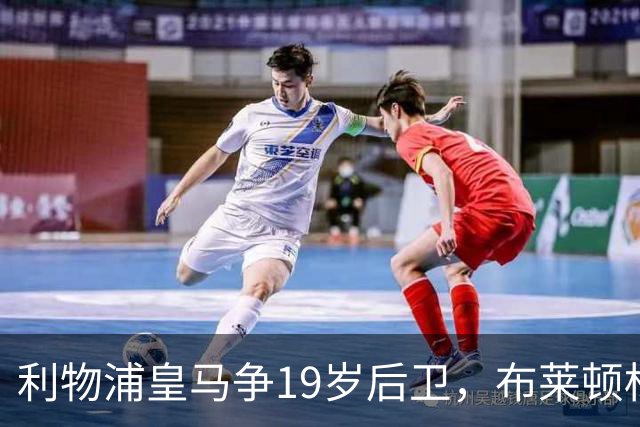 利物浦皇马争19岁后卫，布莱顿标价1亿镑